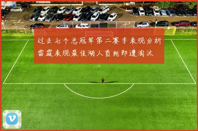 过去七个总冠军第二赛季表现分析雷霆表现最佳湖人首轮即遭淘汰
